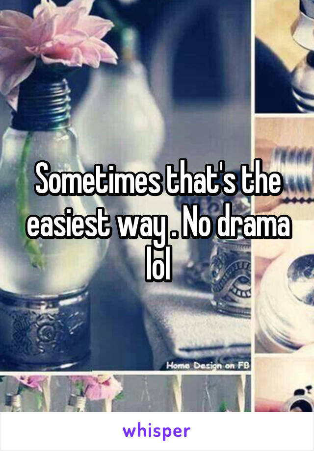 Sometimes that's the easiest way . No drama lol