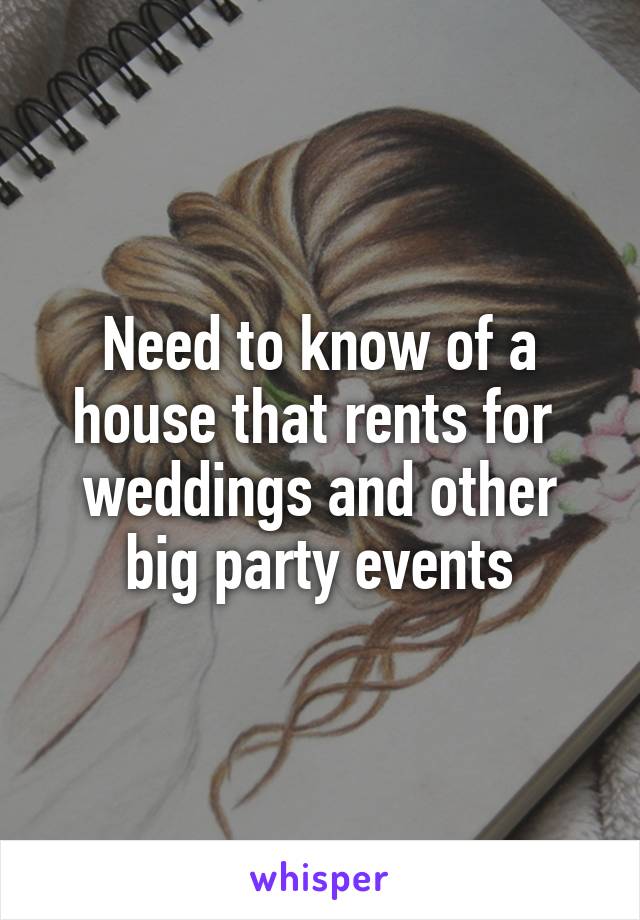 Need to know of a house that rents for  weddings and other big party events