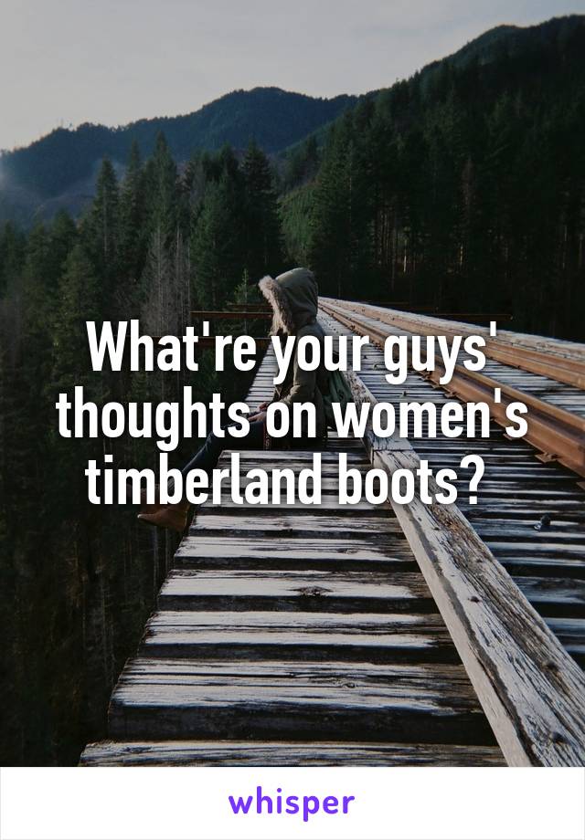 What're your guys' thoughts on women's timberland boots? 