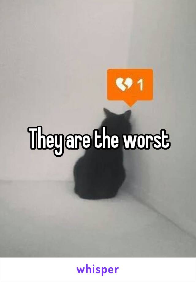 They are the worst