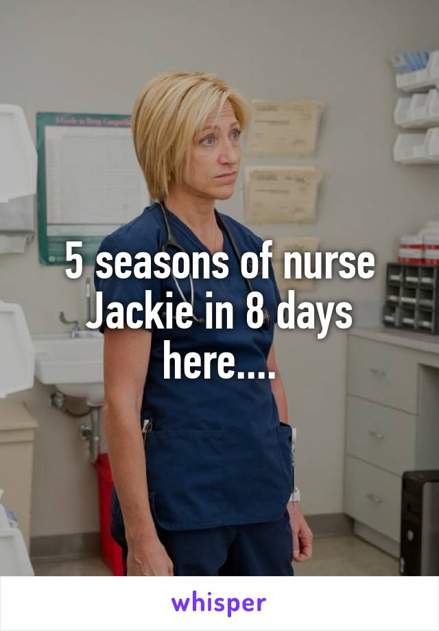 5 seasons of nurse Jackie in 8 days here....