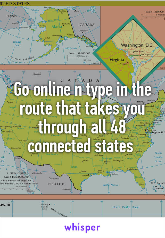 Go online n type in the route that takes you through all 48 connected states 