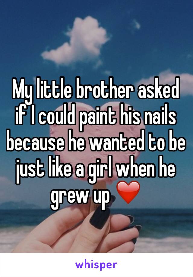 My little brother asked if I could paint his nails because he wanted to be just like a girl when he grew up ❤️