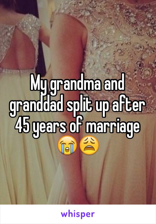 My grandma and granddad split up after 45 years of marriage 😭😩