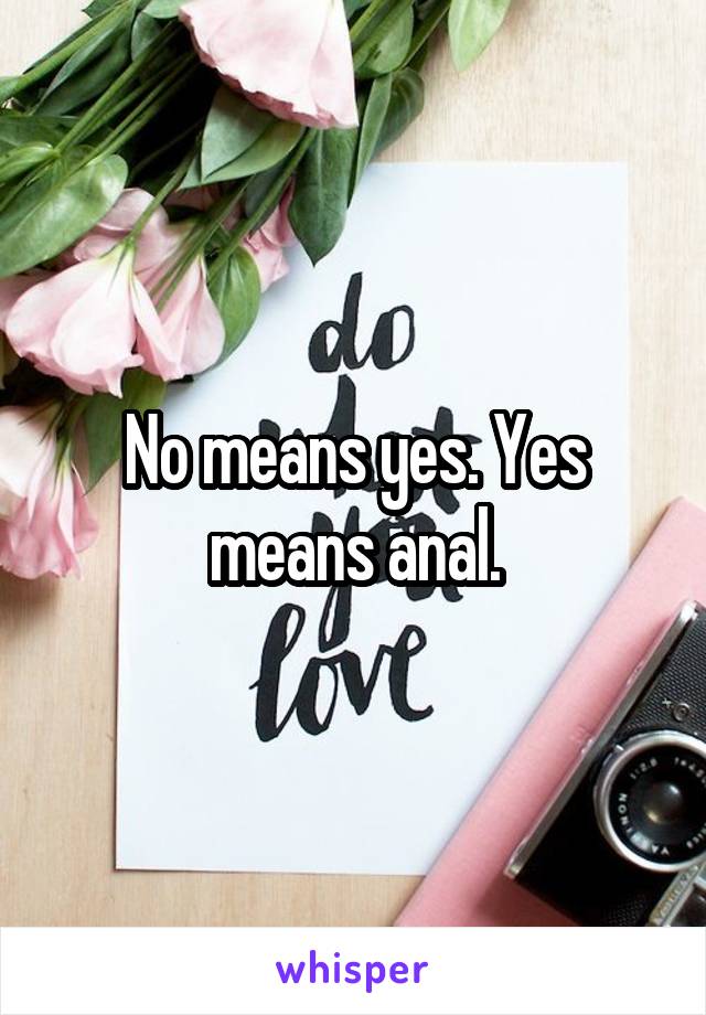 No means yes. Yes means anal.