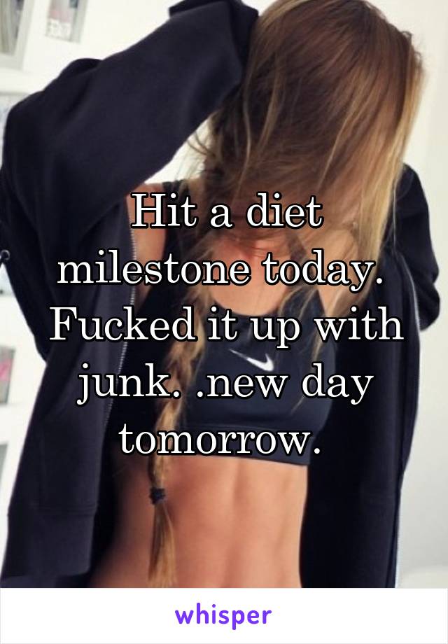 Hit a diet milestone today.  Fucked it up with junk. .new day tomorrow. 