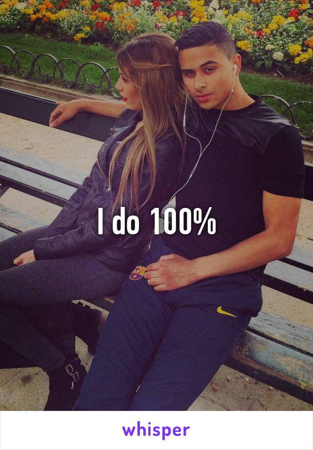 I do 100%