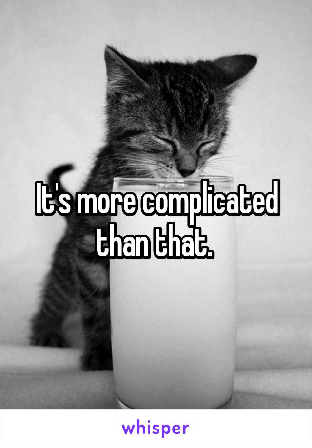 It's more complicated than that. 