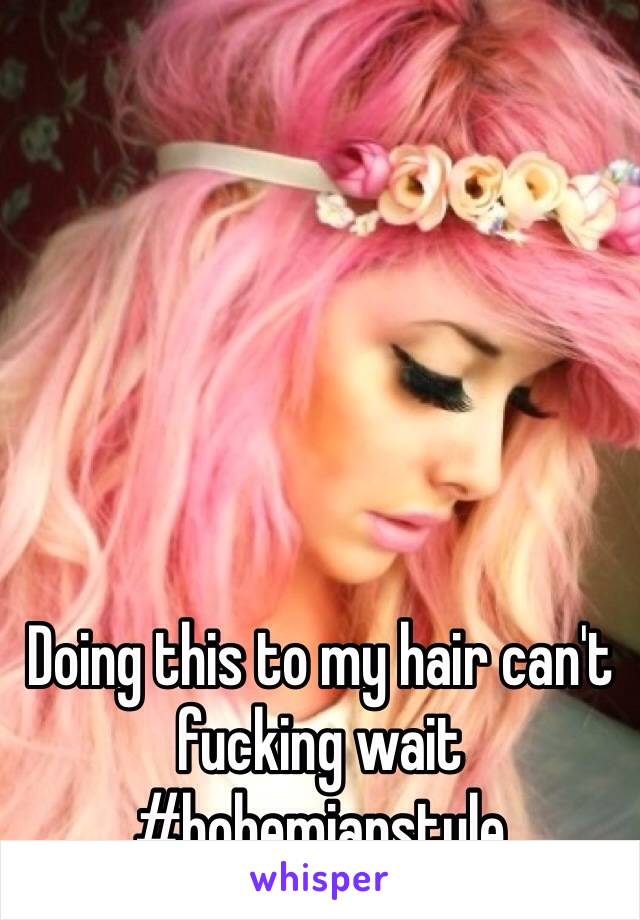 Doing this to my hair can't fucking wait 
#bohemianstyle 