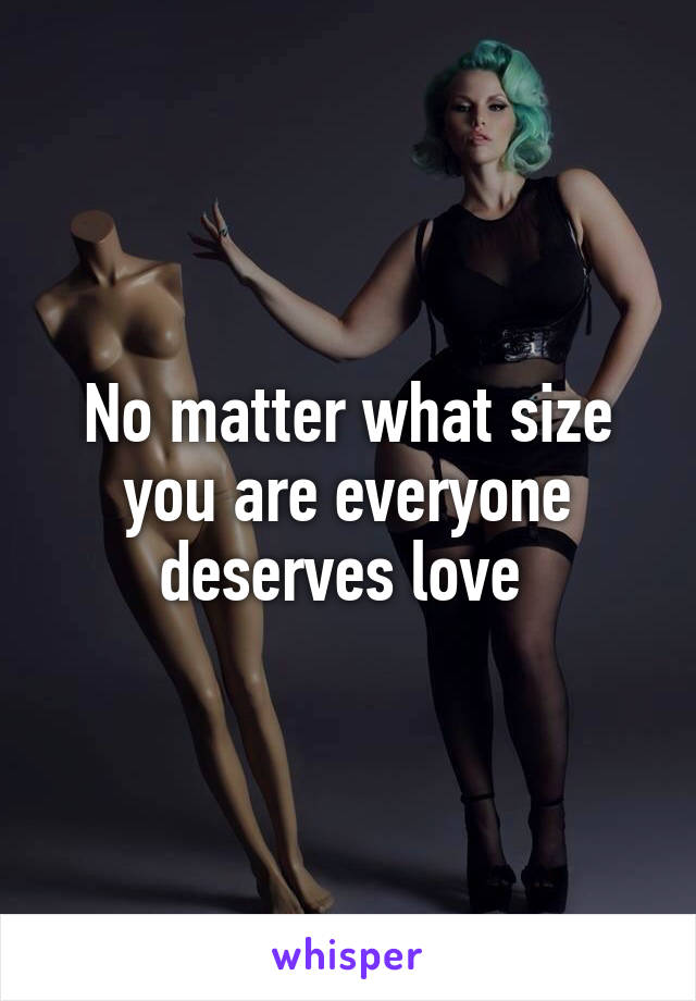 No matter what size you are everyone deserves love 