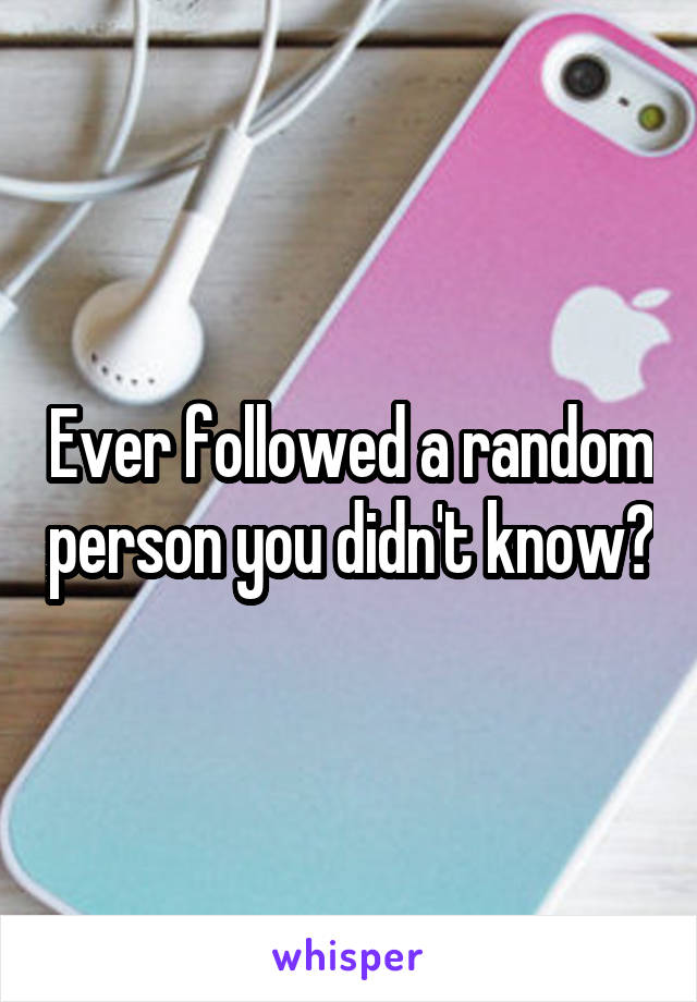 Ever followed a random person you didn't know?