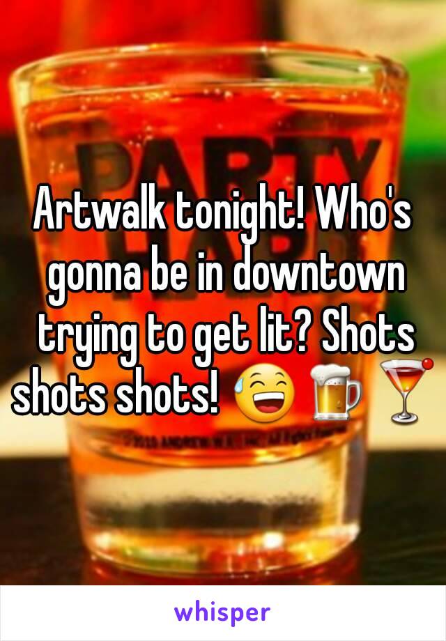 Artwalk tonight! Who's gonna be in downtown trying to get lit? Shots shots shots! 😅🍺🍸