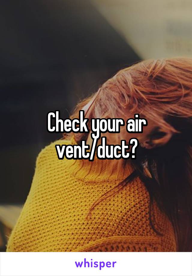 Check your air vent/duct?