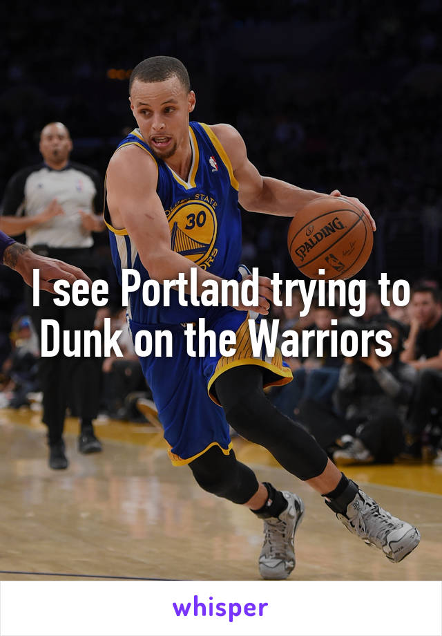 I see Portland trying to Dunk on the Warriors 