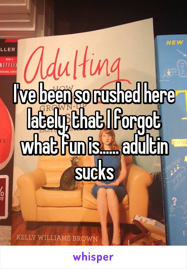 I've been so rushed here lately, that I forgot what fun is...... adultin sucks