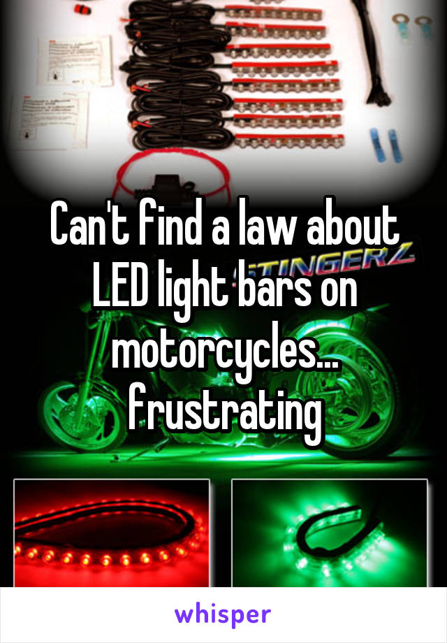 Can't find a law about LED light bars on motorcycles...
frustrating