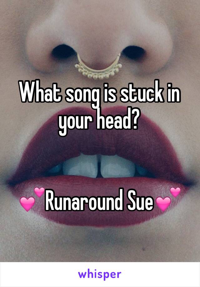 What song is stuck in your head? 


💕Runaround Sue💕