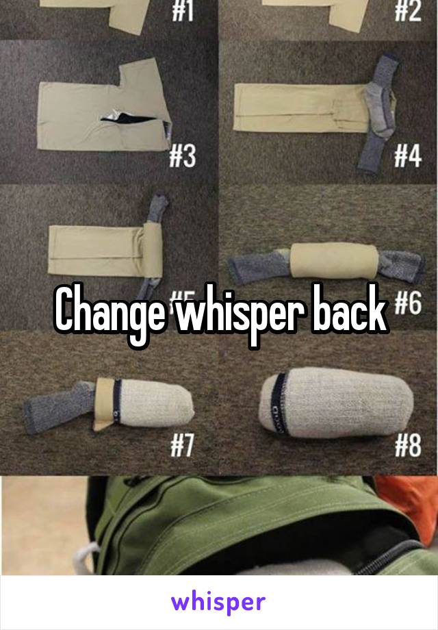 Change whisper back