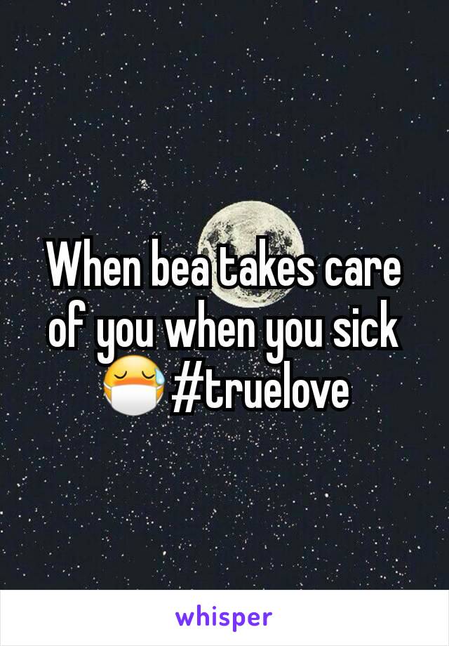 When bea takes care of you when you sick 😷#truelove