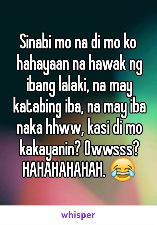 Sinabi mo na di mo ko hahayaan na hawak ng ibang lalaki, na may katabing iba, na may iba naka hhww, kasi di mo kakayanin? Owwsss? HAHAHAHAHAH. 😂