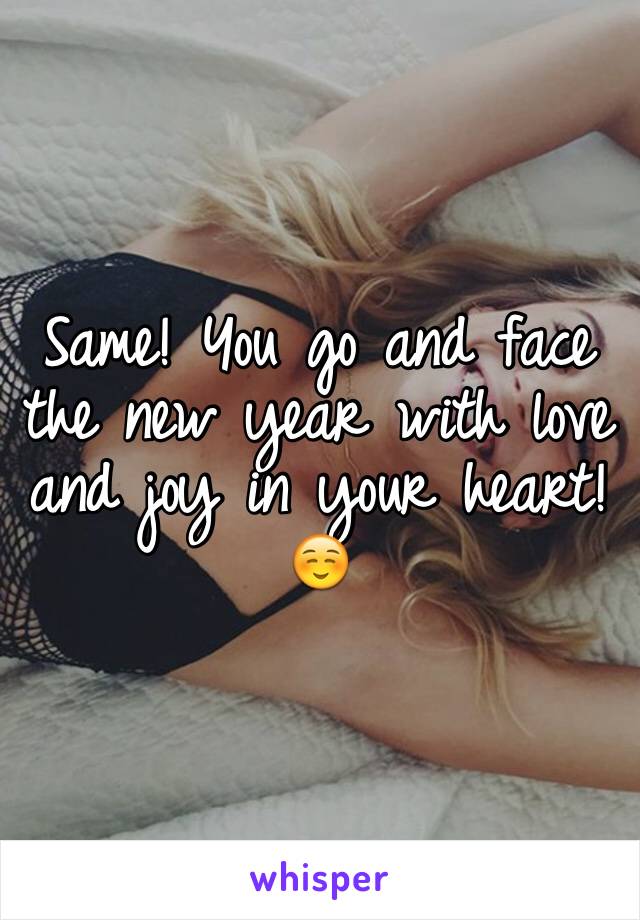 Same! You go and face the new year with love and joy in your heart! ☺️