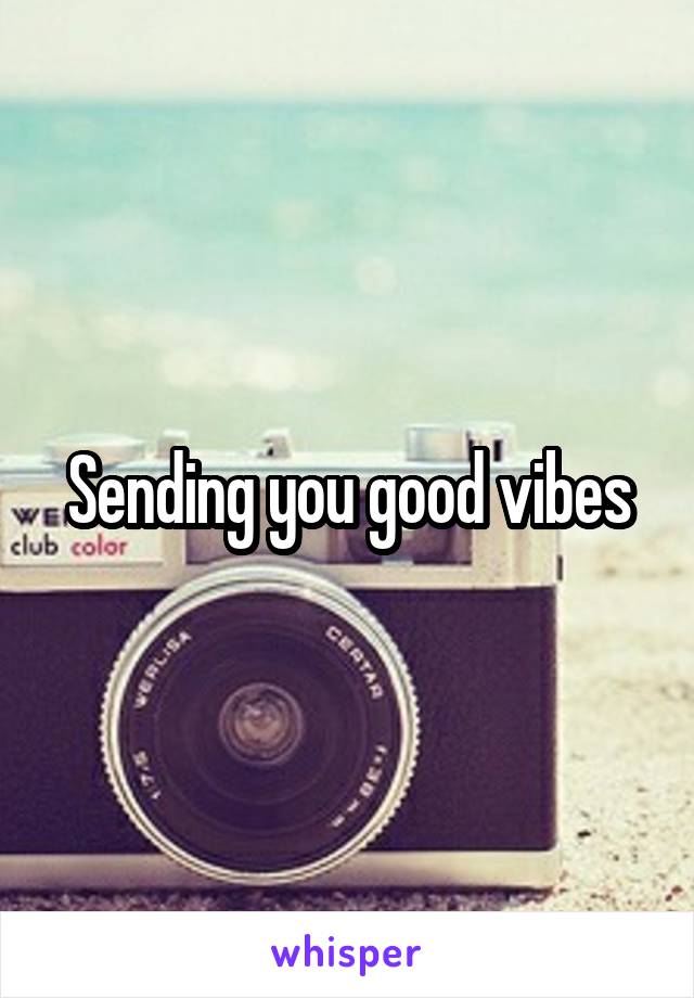 Sending you good vibes