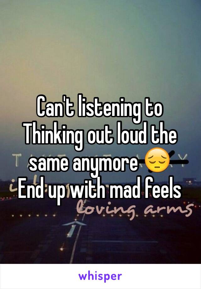 Can't listening to Thinking out loud the same anymore 😔
End up with mad feels 