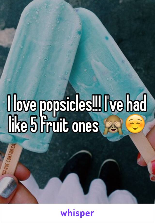 I love popsicles!!! I've had like 5 fruit ones 🙈☺️