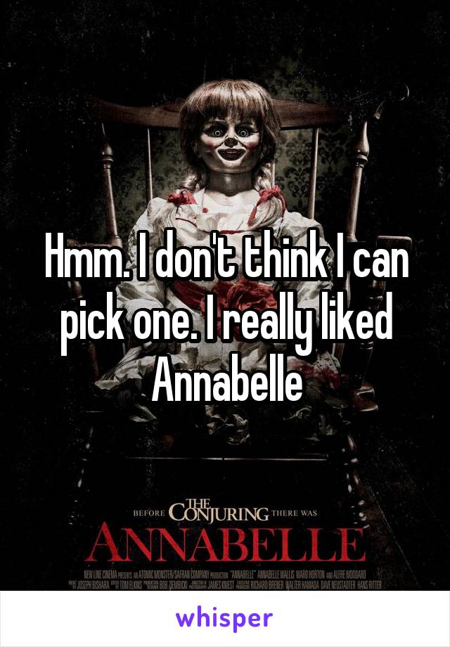 Hmm. I don't think I can pick one. I really liked Annabelle