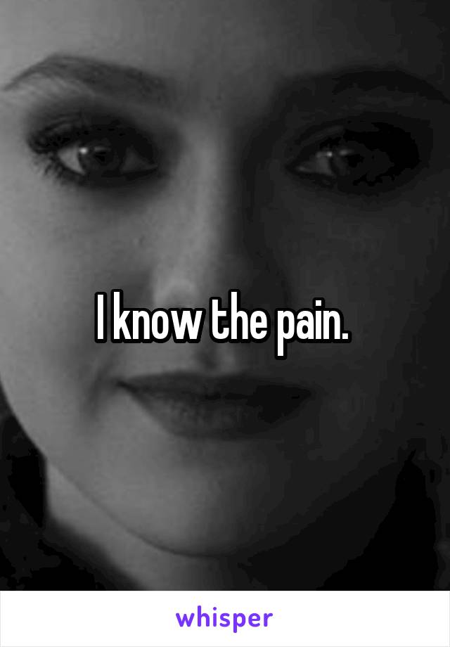 I know the pain. 