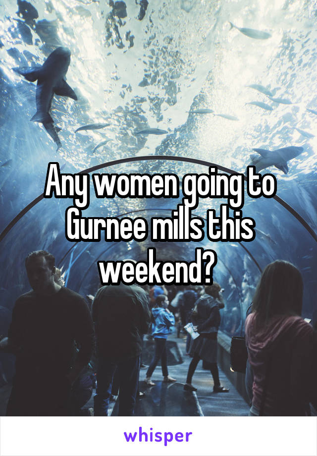 Any women going to Gurnee mills this weekend? 