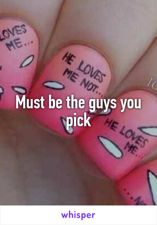 Must be the guys you pick