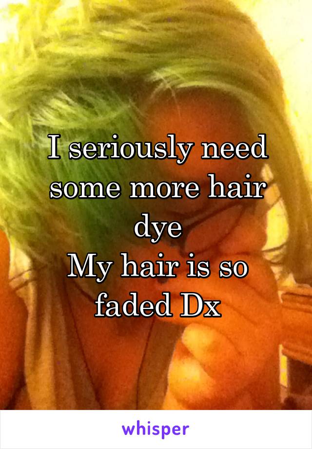 I seriously need some more hair dye
My hair is so faded Dx