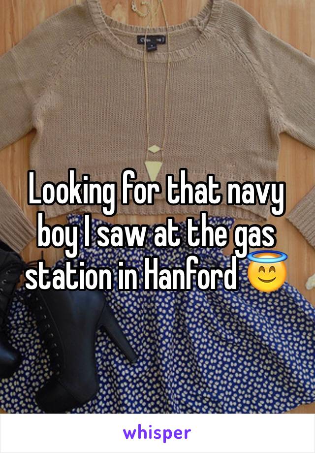 Looking for that navy boy I saw at the gas station in Hanford 😇