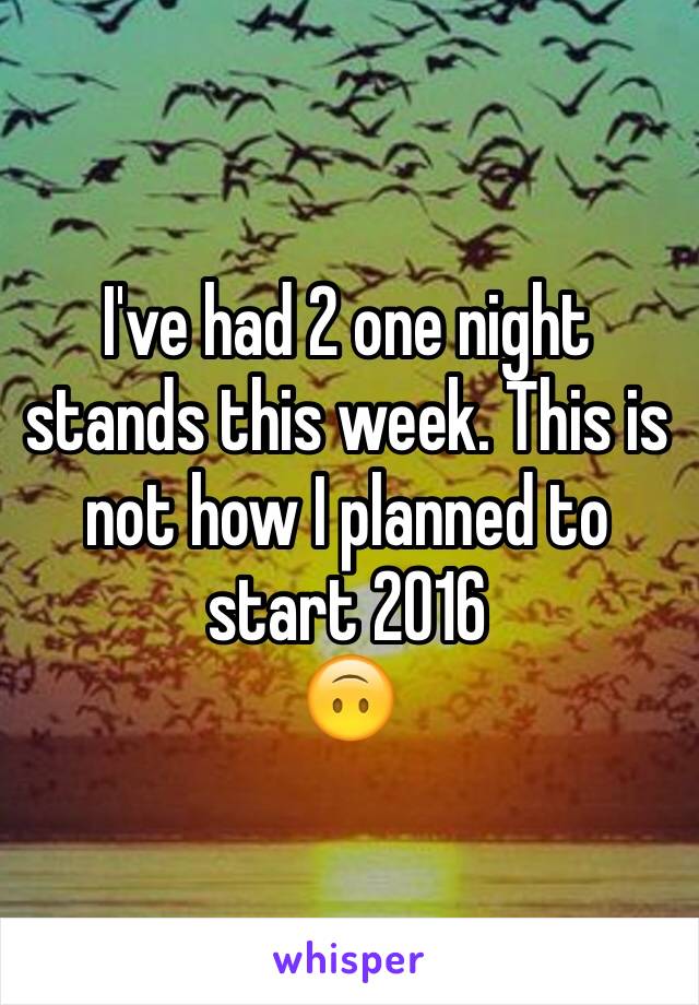 I've had 2 one night stands this week. This is not how I planned to start 2016
🙃