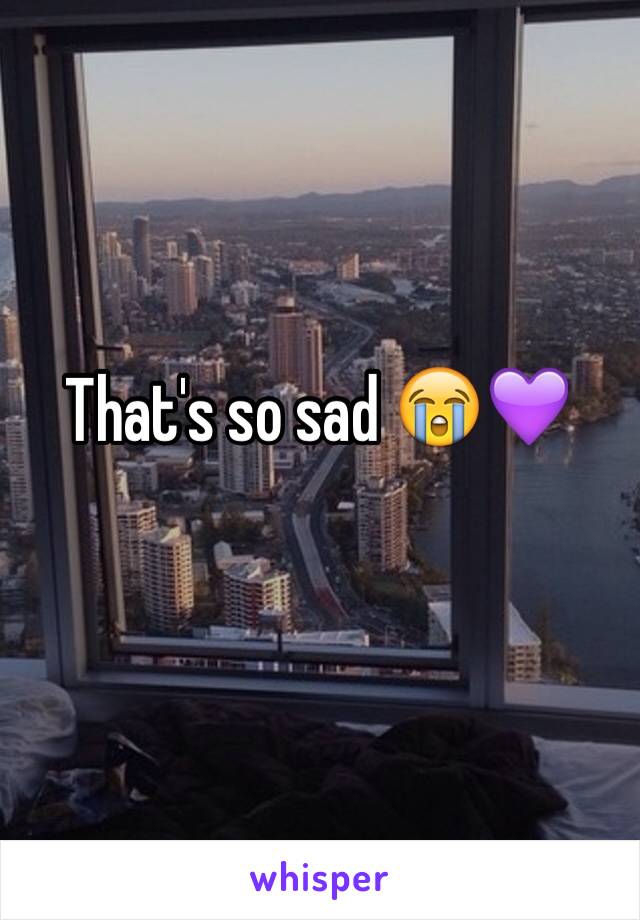 That's so sad 😭💜