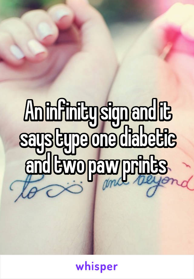 An infinity sign and it says type one diabetic and two paw prints 