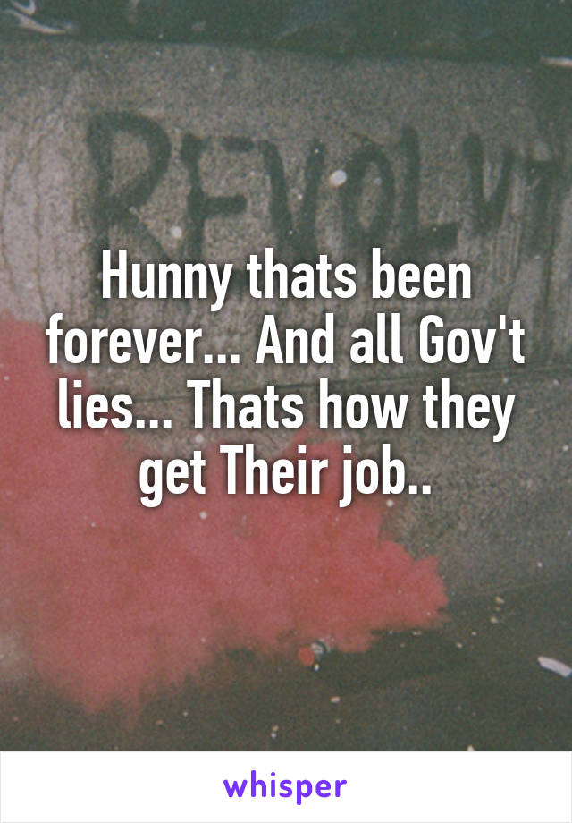 Hunny thats been forever... And all Gov't lies... Thats how they get Their job..
