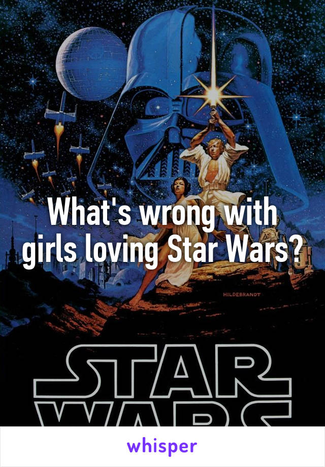 What's wrong with girls loving Star Wars?