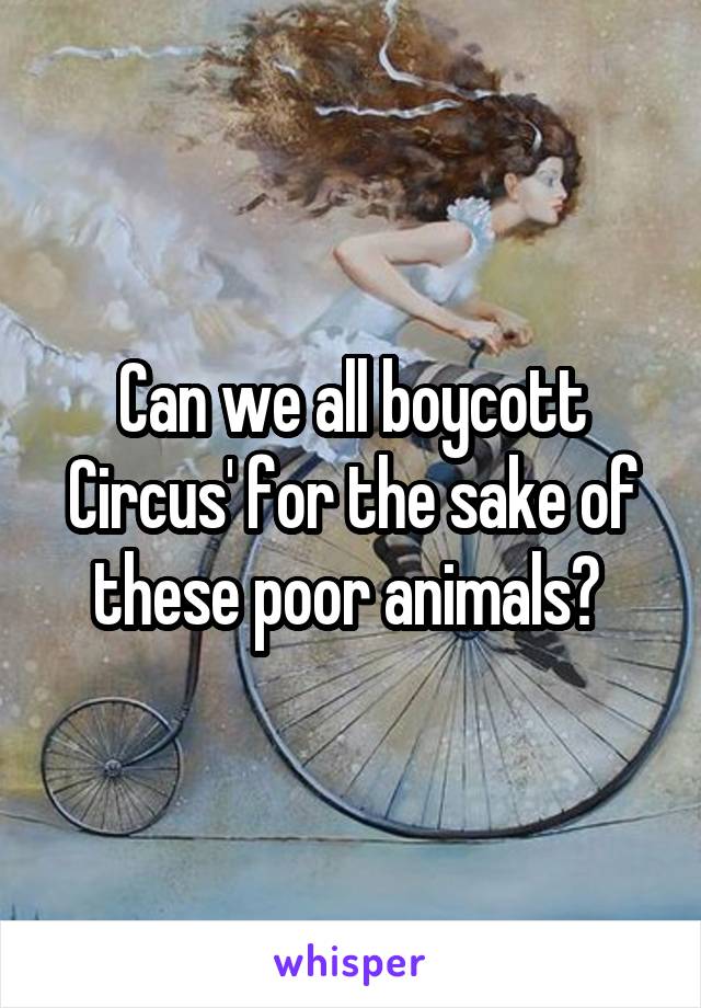 Can we all boycott Circus' for the sake of these poor animals? 