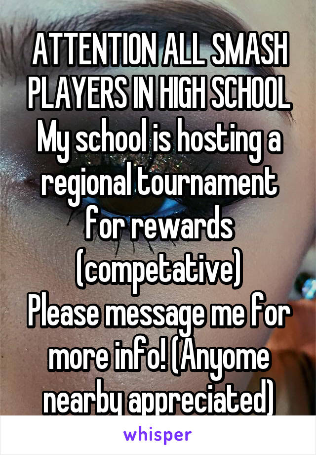 ATTENTION ALL SMASH PLAYERS IN HIGH SCHOOL
My school is hosting a regional tournament for rewards (competative)
Please message me for more info! (Anyome nearby appreciated)