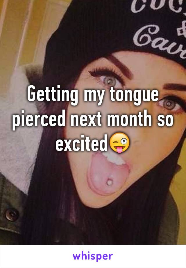 Getting my tongue pierced next month so excited😜