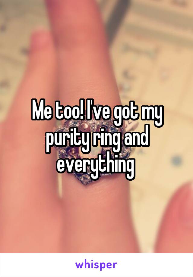 Me too! I've got my purity ring and everything 