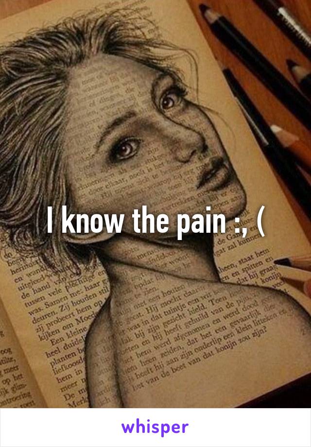 I know the pain :, (