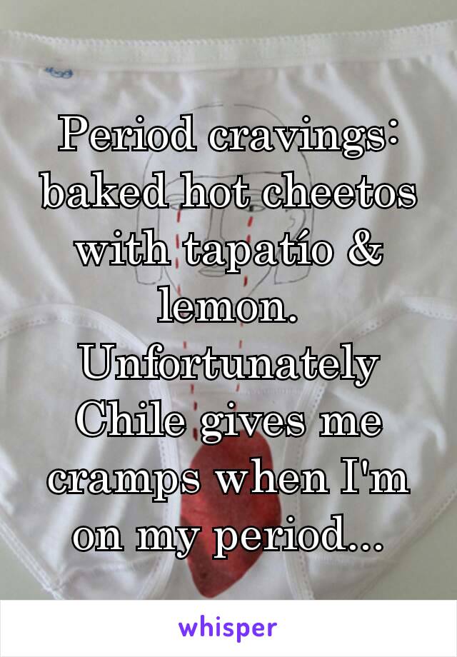 Period cravings: baked hot cheetos with tapatío & lemon.  Unfortunately Chile gives me cramps when I'm on my period...