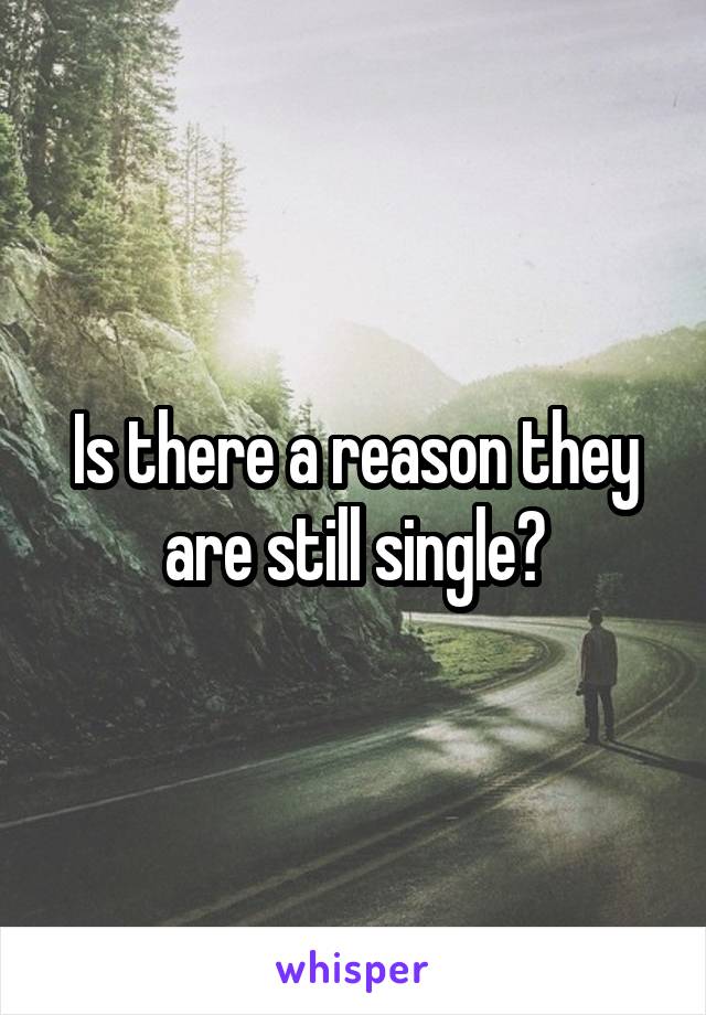 Is there a reason they are still single?