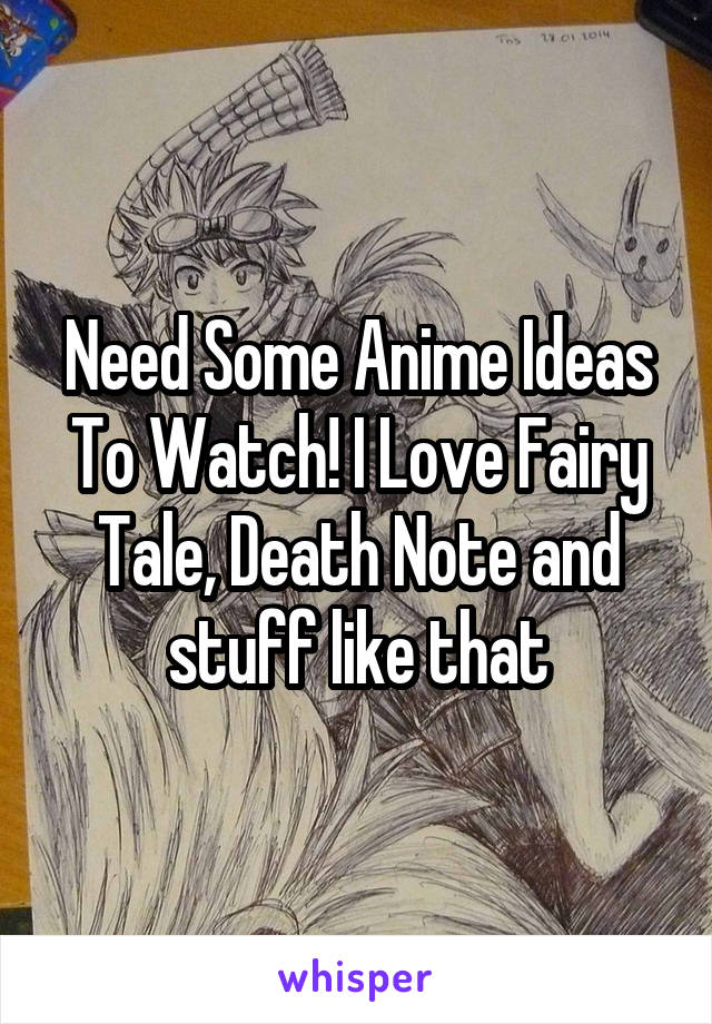 Need Some Anime Ideas To Watch! I Love Fairy Tale, Death Note and stuff like that