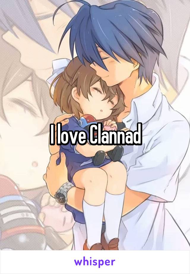 I love Clannad