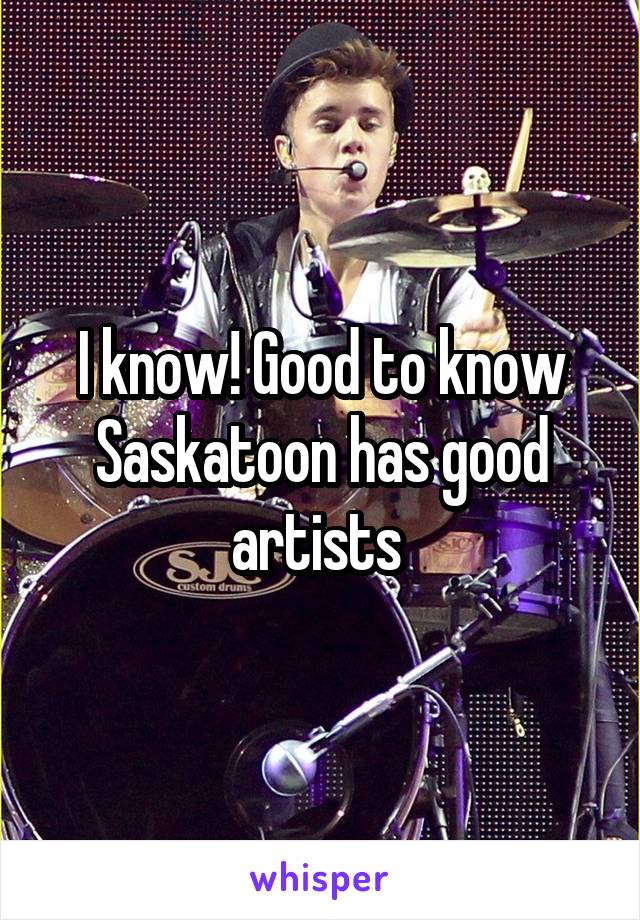 I know! Good to know Saskatoon has good artists 