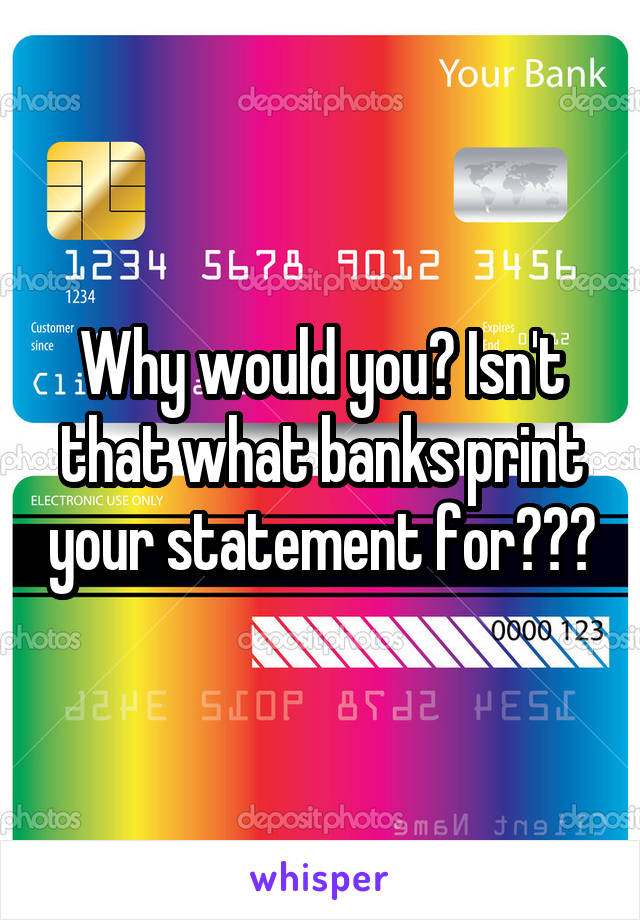 Why would you? Isn't that what banks print your statement for???